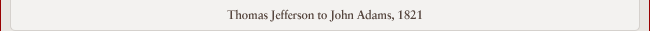 Thomas Jefferson to John Adams, 1821 