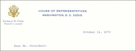 Letter from House Minority Leader Gerald R. Ford to President Nixon, October
  11, 1973; Folder 7 of 7; White House Central Files; PPF; Box 169; Nixon Presidential
  Materials Project, College Park, MD.